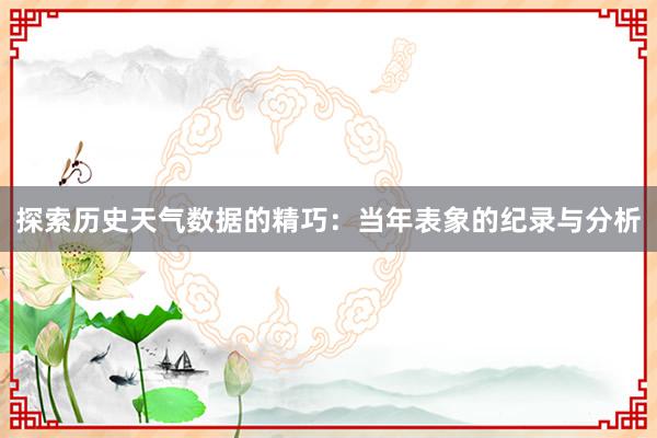 探索历史天气数据的精巧：当年表象的纪录与分析