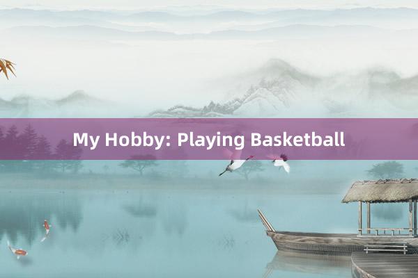 My Hobby: Playing Basketball