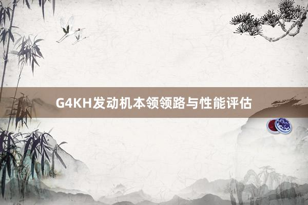 G4KH发动机本领领路与性能评估